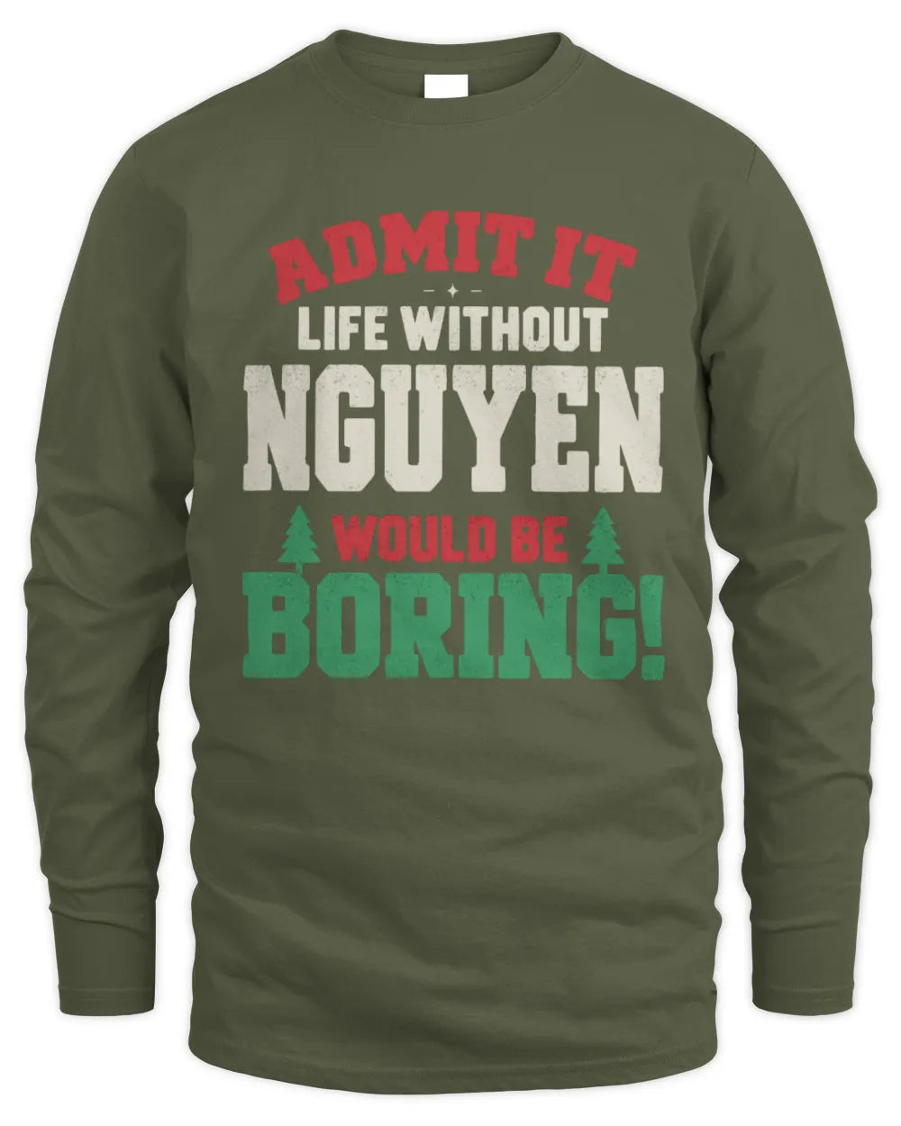 NGUYEN P5 TH08 Christmas T-Shirt – “Life Without NAME Would Be Boring” - Men's Long Sleeved T-Shirt - Military Green