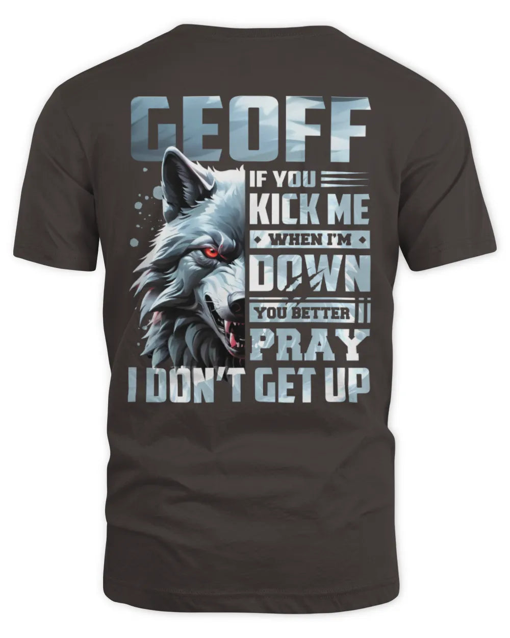 GEOFF AP62-K4-666 - Personalized Fierce Wolf Quote Apparel “If You Kick Me When I’m Down, You Better Pray I Don’t Get Up” - Unisex Standard T-Shirt - Dark Chocolate