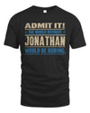 JONATHAN TP68-K2-968 – Personalized Funny Quote Apparel “The World Without NAME Would Be Boring”