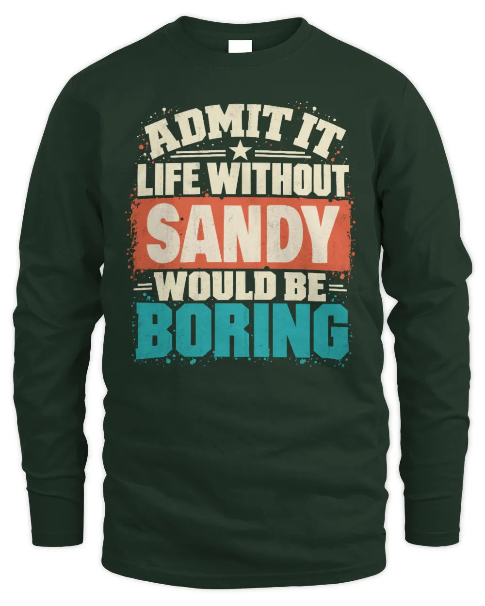 SANDY P02-TH11-226 Personalized Admit It Life Without [Name] Would Be Boring T-Shirt - Custom Name Funny Gift - Men's Long Sleeved T-Shirt - Forest Green