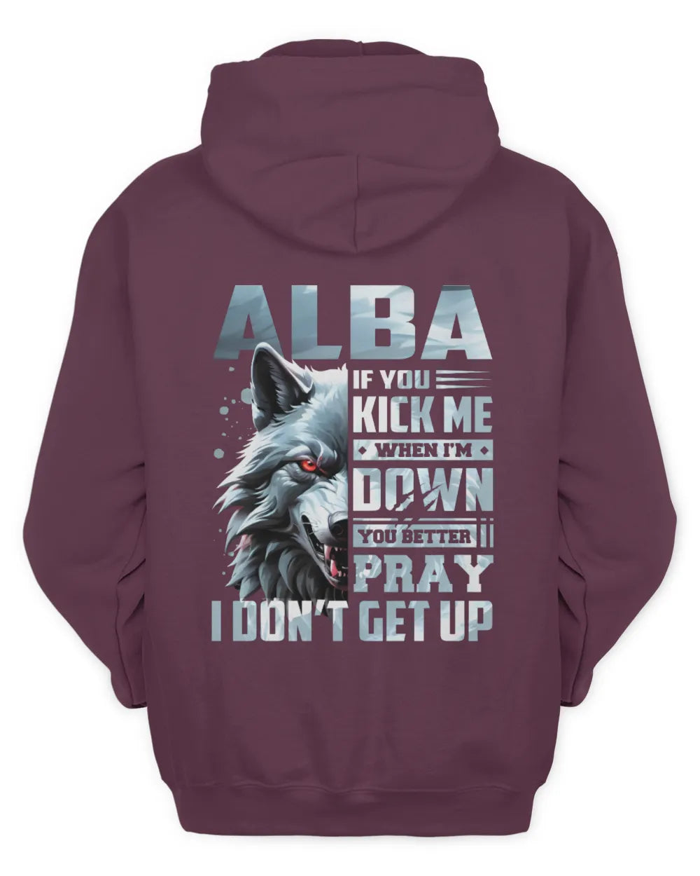 ALBA AP62-K4-666 - Personalized Fierce Wolf Quote Apparel “If You Kick Me When I’m Down, You Better Pray I Don’t Get Up” - Unisex Hoodie - Maroon