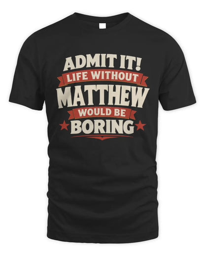 MATTHEW P4 KT003 Personalized Funny Quote Apparel “Life Without NAME Would Be Boring” - Unisex Standard T-Shirt - Black