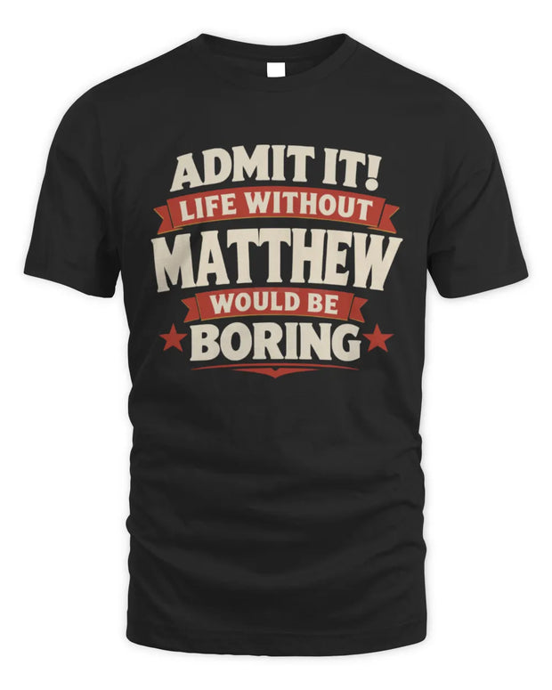 MATTHEW P4 KT003 Personalized Funny Quote Apparel “Life Without NAME Would Be Boring”