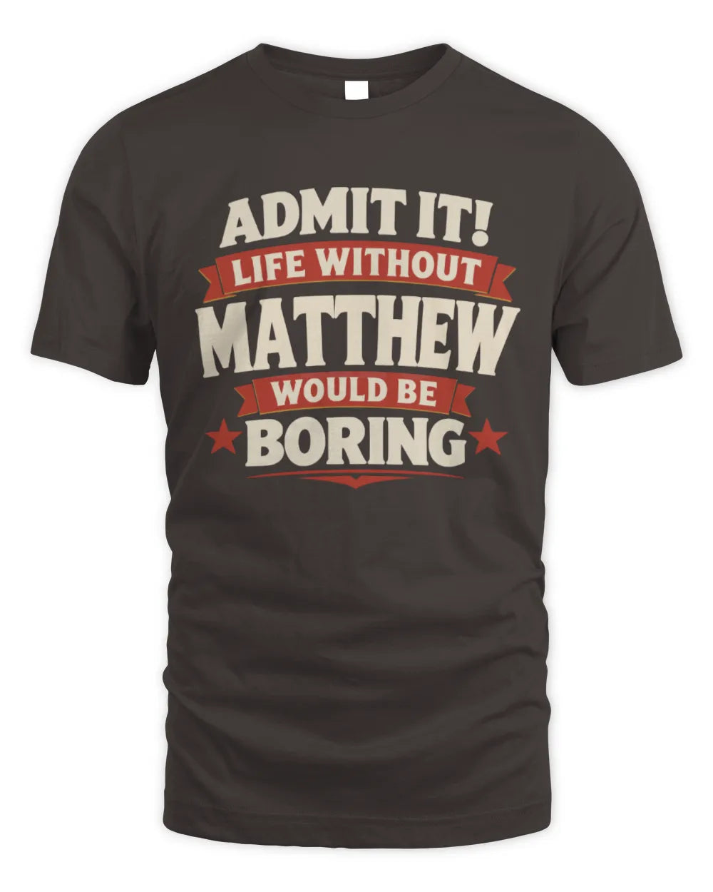 MATTHEW P4 KT003 Personalized Funny Quote Apparel “Life Without NAME Would Be Boring” - Unisex Standard T-Shirt - Dark Chocolate