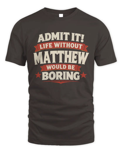 MATTHEW P4 KT003 Personalized Funny Quote Apparel “Life Without NAME Would Be Boring” - Unisex Standard T-Shirt - Dark Chocolate