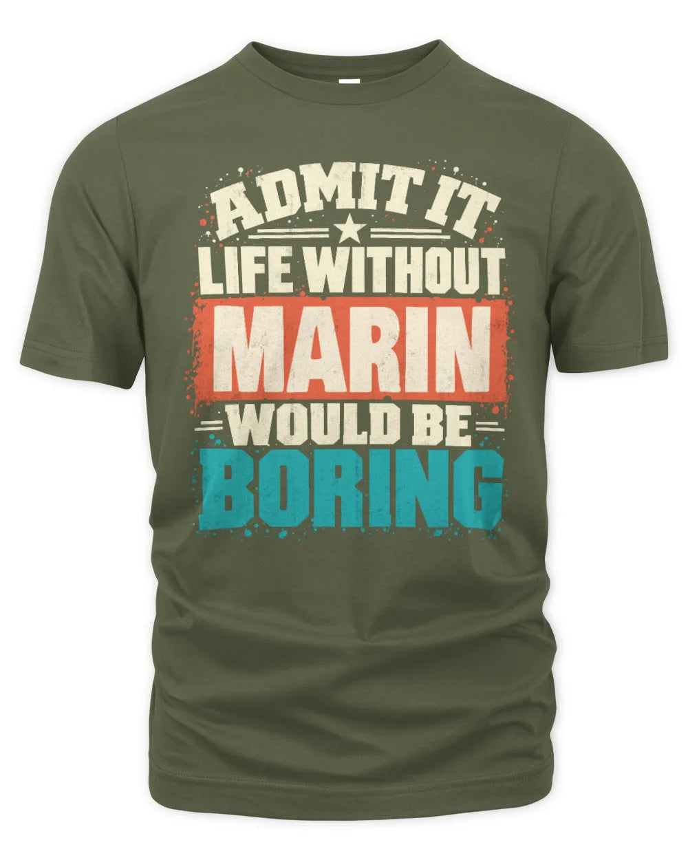 MARIN P02-TH11-226 Personalized Admit It Life Without [Name] Would Be Boring T-Shirt - Custom Name Funny Gift - Unisex Standard T-Shirt - Military Green
