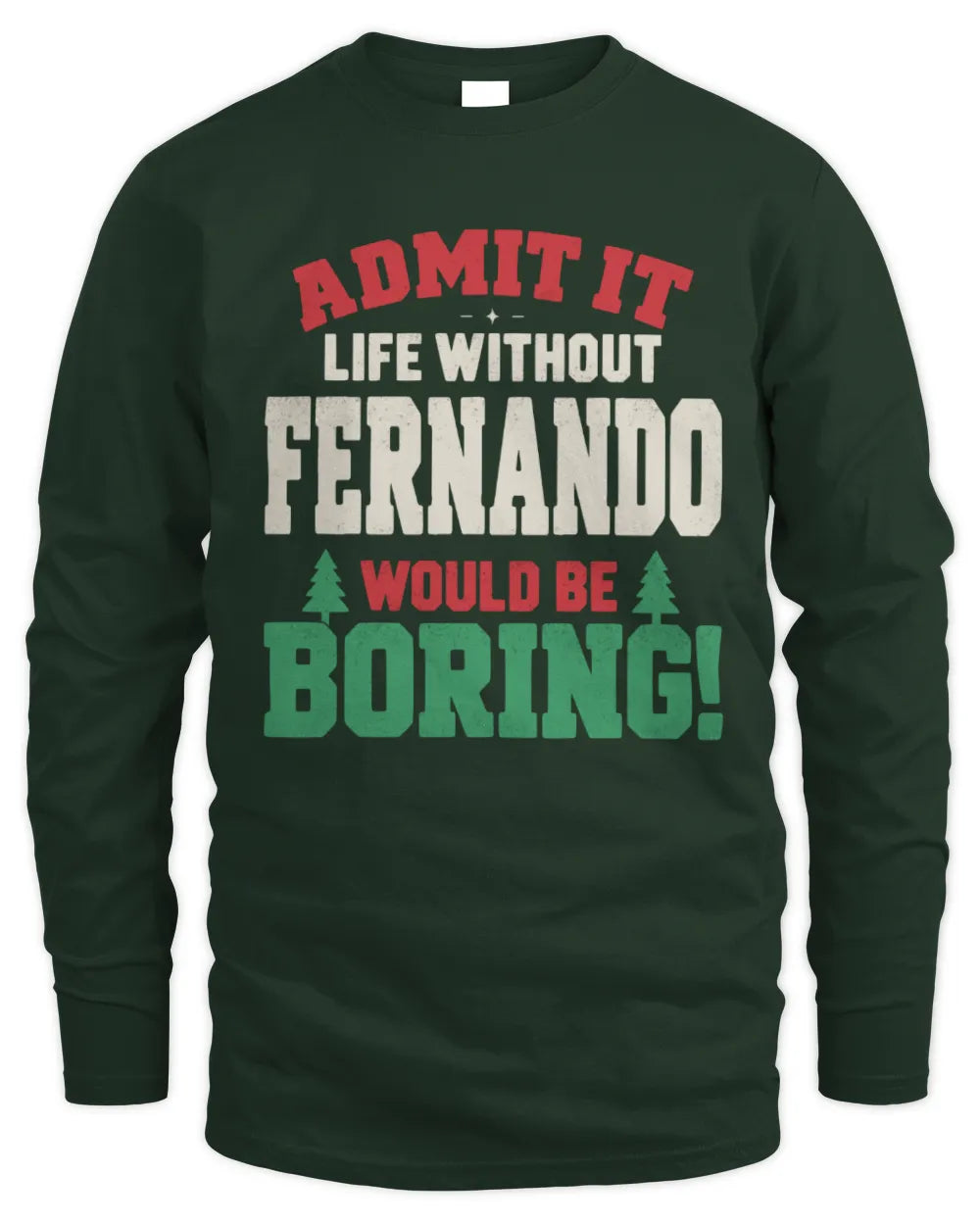 FERNANDO P5 TH08 Christmas T-Shirt – “Life Without NAME Would Be Boring” - Men's Long Sleeved T-Shirt - Forest Green