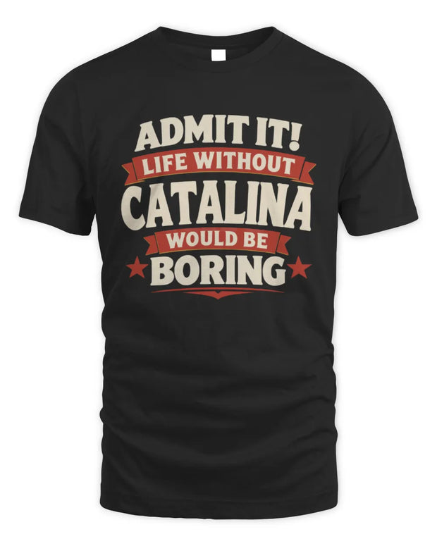 CATALINA P4 KT003 Personalized Funny Quote Apparel “Life Without NAME Would Be Boring”