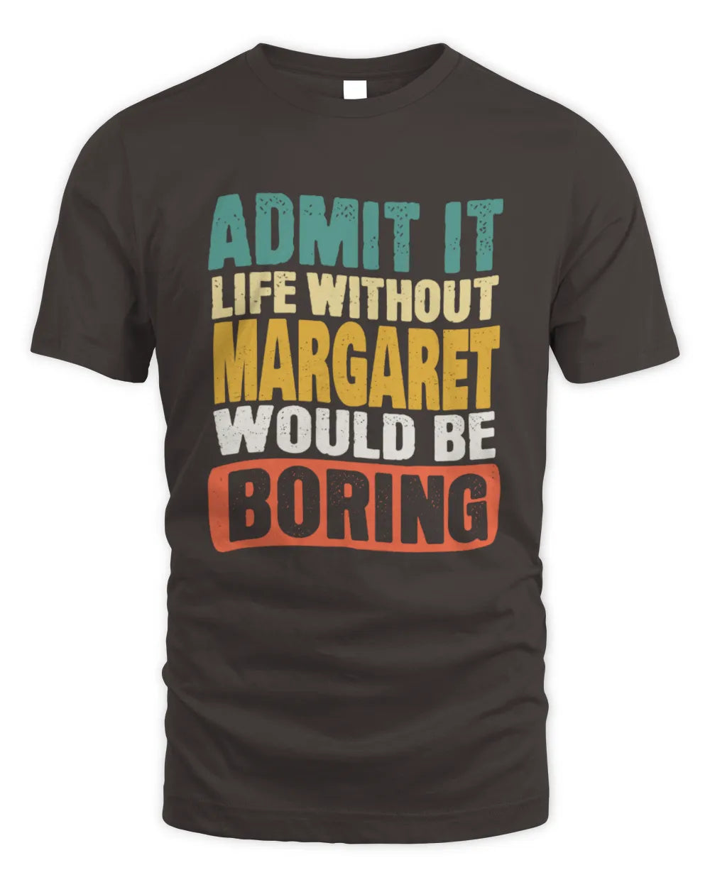 MARGARET TP86-K3-229 Personalized Funny Quote Apparel “Life Without NAME Would Be Boring” - Unisex Standard T-Shirt - Dark Chocolate