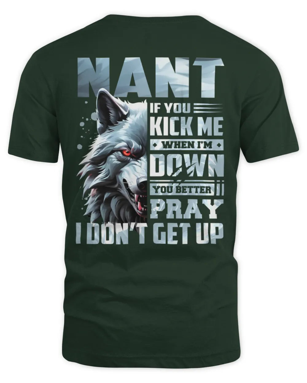 NANT AP62-K4-666 - Personalized Fierce Wolf Quote Apparel “If You Kick Me When I’m Down, You Better Pray I Don’t Get Up” - Unisex Standard T-Shirt - Forest Green