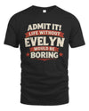 EVELYN P4 KT003 Personalized Funny Quote Apparel “Life Without NAME Would Be Boring”
