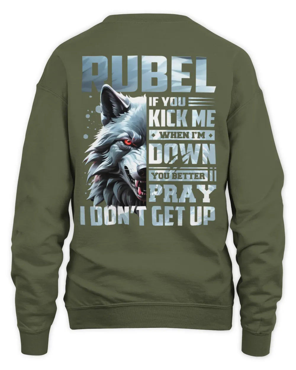 RUBEL AP62-K4-666 - Personalized Fierce Wolf Quote Apparel “If You Kick Me When I’m Down, You Better Pray I Don’t Get Up” - Unisex Sweatshirt - Military Green
