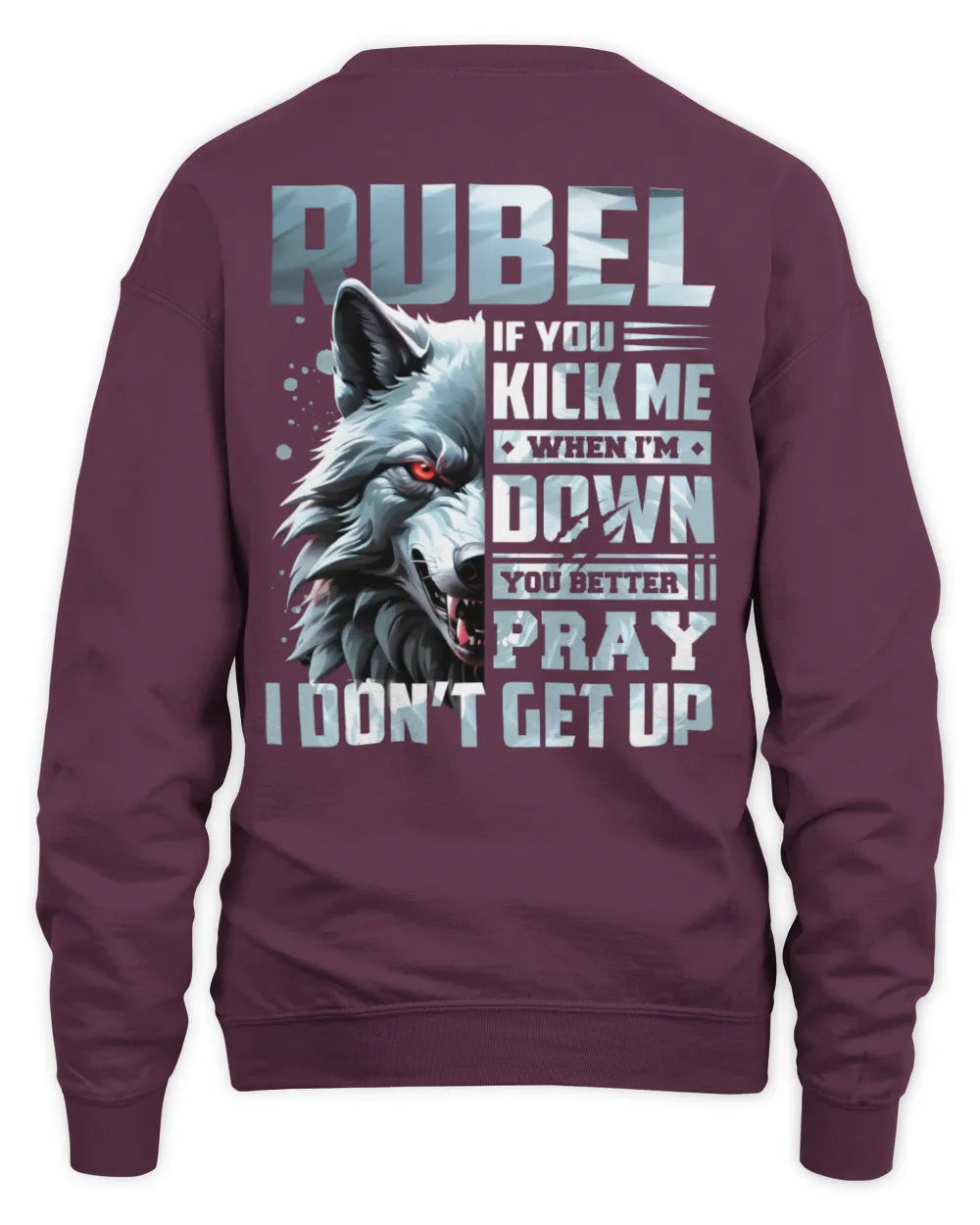RUBEL AP62-K4-666 - Personalized Fierce Wolf Quote Apparel “If You Kick Me When I’m Down, You Better Pray I Don’t Get Up” - Unisex Sweatshirt - Maroon