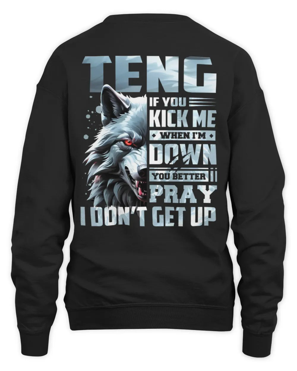 TENG AP62-K4-666 - Personalized Fierce Wolf Quote Apparel “If You Kick Me When I’m Down, You Better Pray I Don’t Get Up” - Unisex Sweatshirt - Black