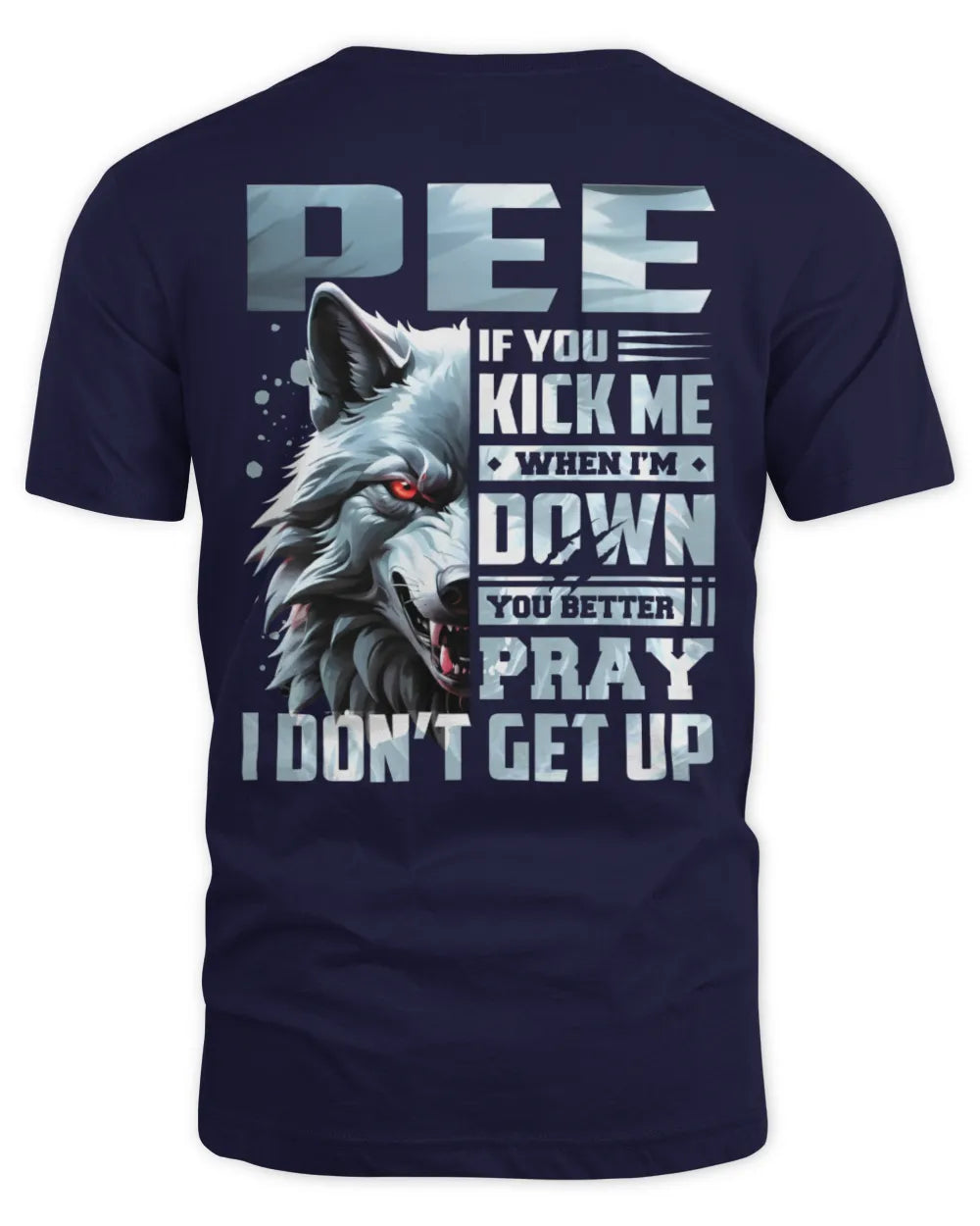 PEE AP62-K4-666 - Personalized Fierce Wolf Quote Apparel “If You Kick Me When I’m Down, You Better Pray I Don’t Get Up” - Unisex Standard T-Shirt - Navy