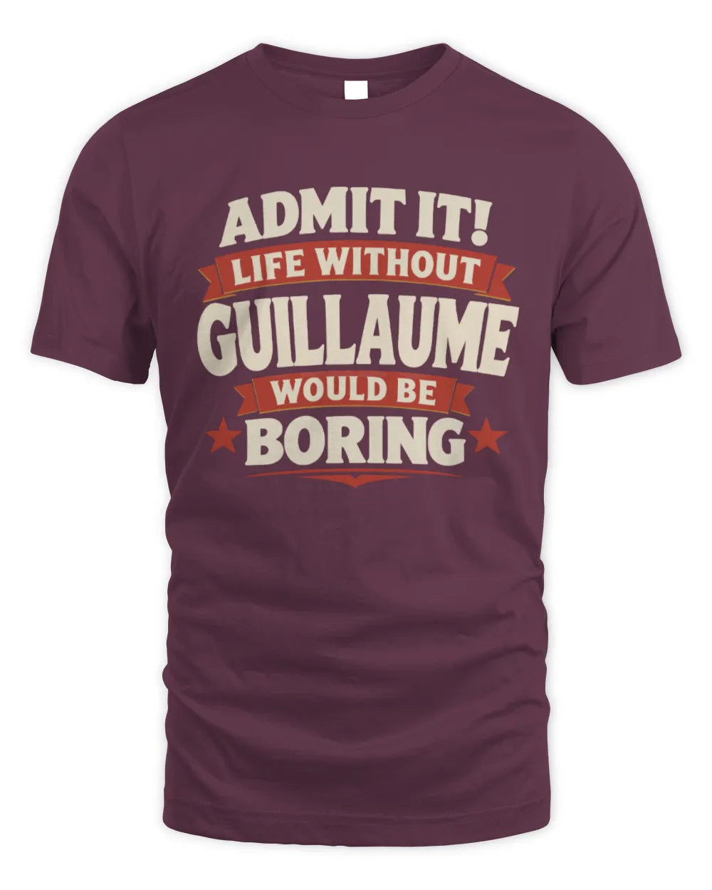 GUILLAUME P4 KT003 Personalized Funny Quote Apparel “Life Without NAME Would Be Boring” - Unisex Standard T-Shirt - Maroon