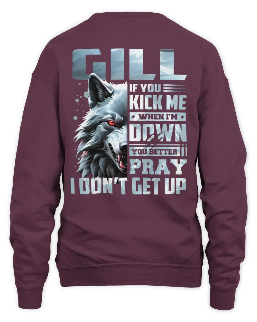 GILL AP62-K4-666 - Personalized Fierce Wolf Quote Apparel “If You Kick Me When I’m Down, You Better Pray I Don’t Get Up” - Unisex Sweatshirt - Maroon
