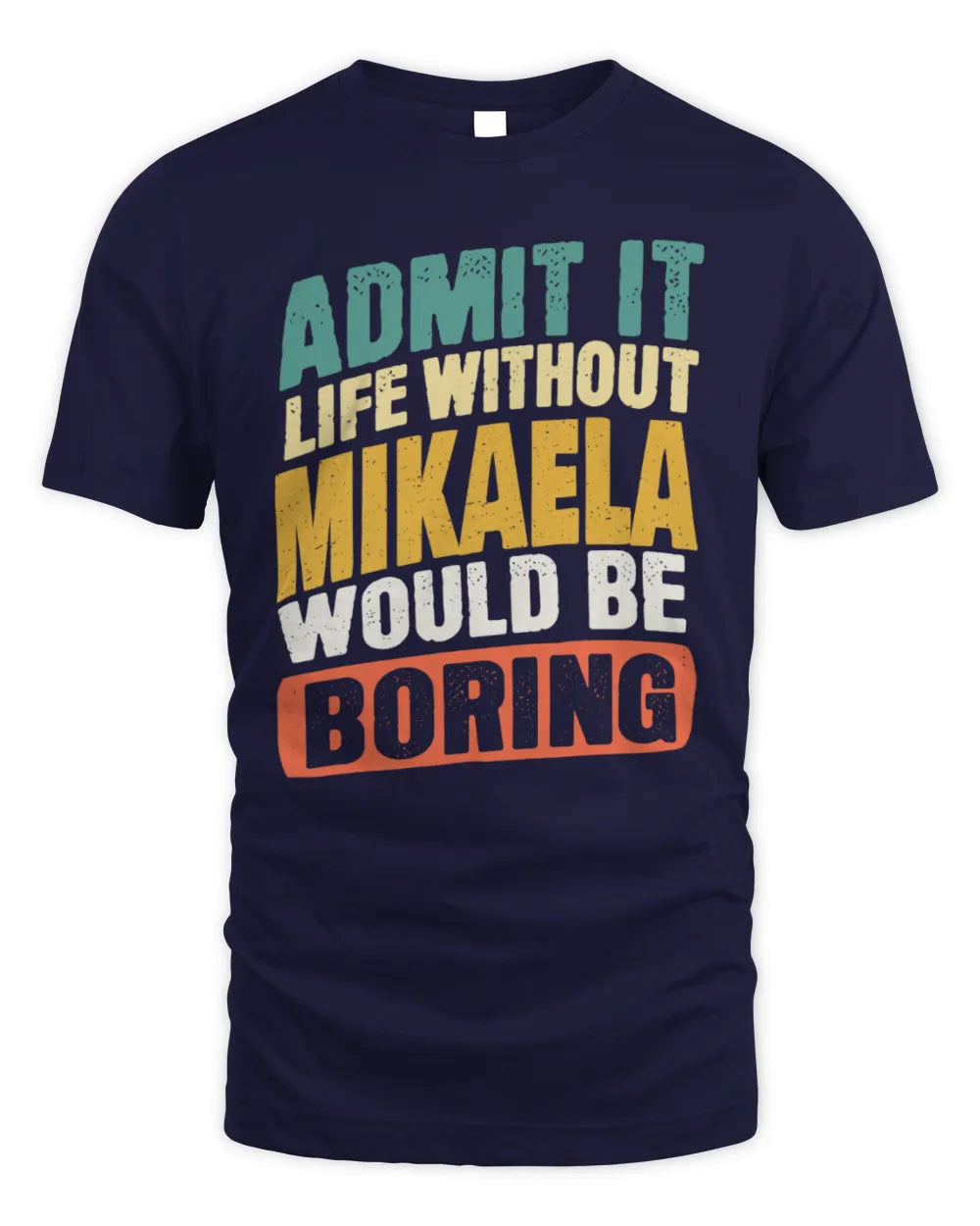 MIKAELA TP88-K4-229
Personalized Funny Quote Apparel “Life Without NAME Would Be Boring” - Unisex Standard T-Shirt - Navy
