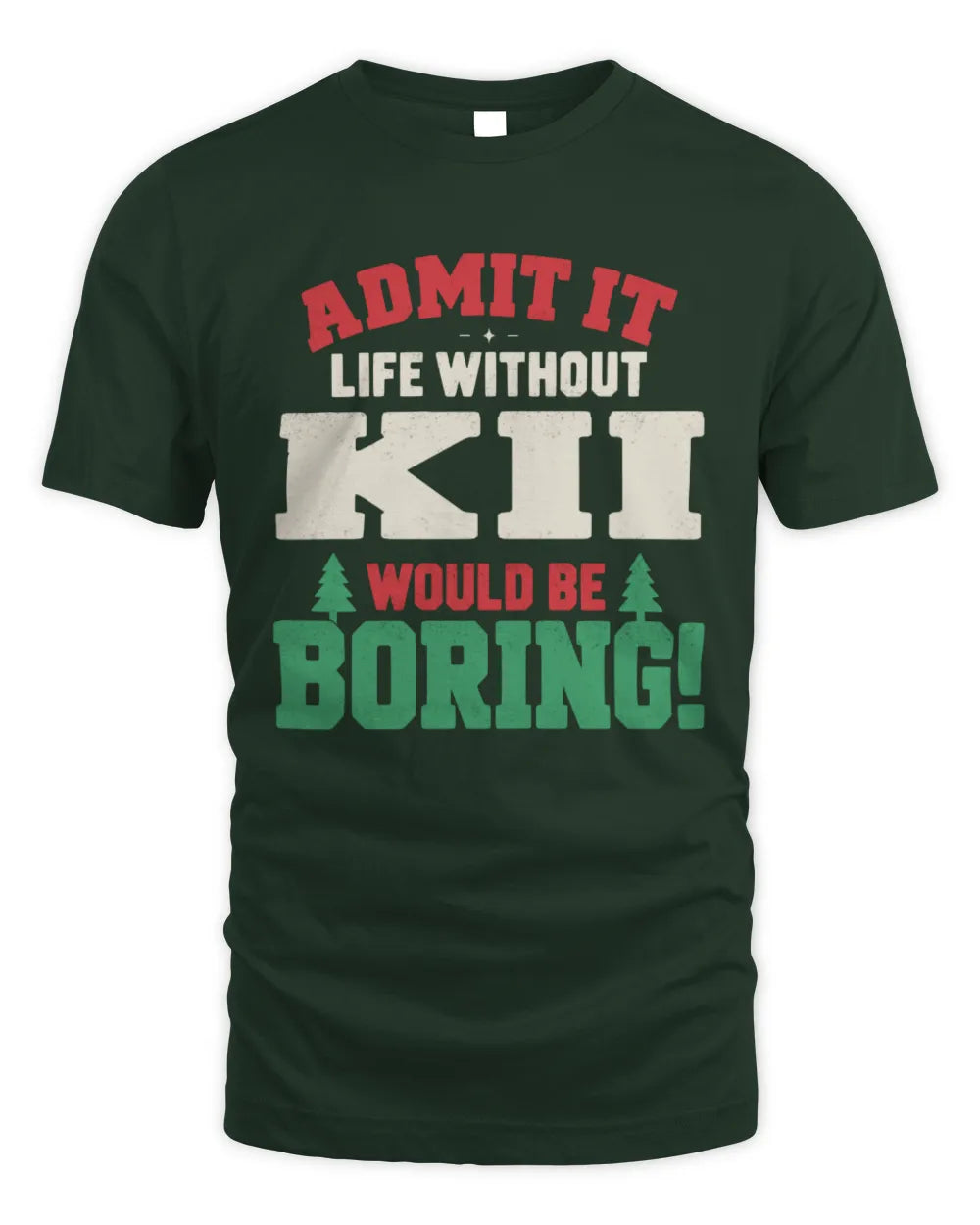 KII P5 TH08 Christmas T-Shirt – “Life Without NAME Would Be Boring” - Unisex Standard T-Shirt - Forest Green