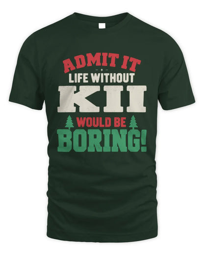 KII P5 TH08 Christmas T-Shirt – “Life Without NAME Would Be Boring” - Unisex Standard T-Shirt - Forest Green