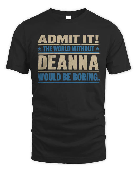 DEANNA TP68-K2-968 – Personalized Funny Quote Apparel “The World Without NAME Would Be Boring”
