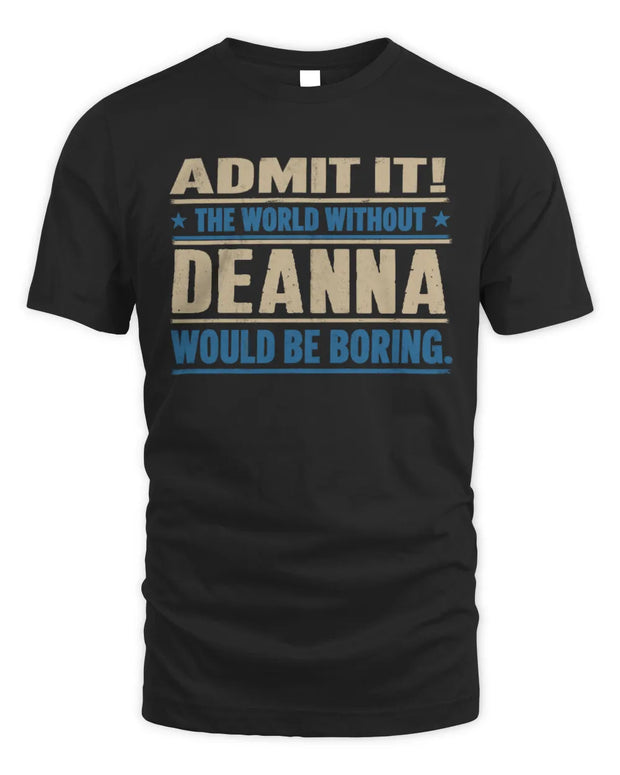 DEANNA TP68-K2-968 – Personalized Funny Quote Apparel “The World Without NAME Would Be Boring”