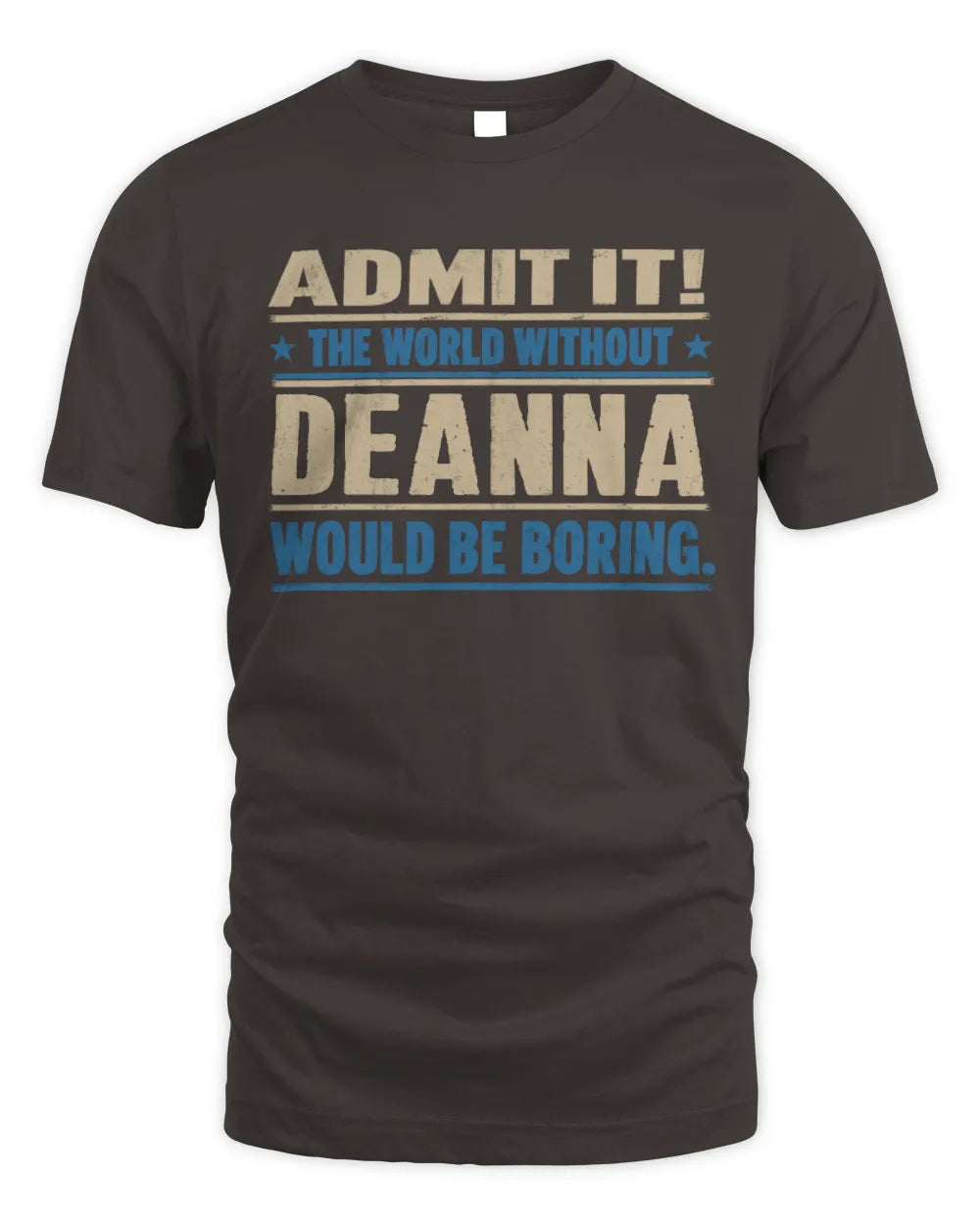 DEANNA TP68-K2-968 – Personalized Funny Quote Apparel “The World Without NAME Would Be Boring” - Unisex Standard T-Shirt - Dark Chocolate