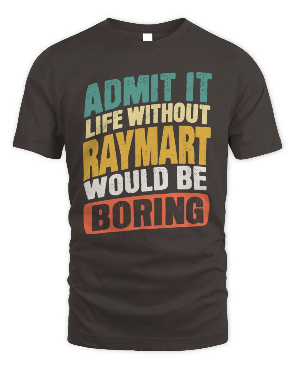 RAYMART TP88-K4-229
Personalized Funny Quote Apparel “Life Without NAME Would Be Boring” - Unisex Standard T-Shirt - Dark Chocolate