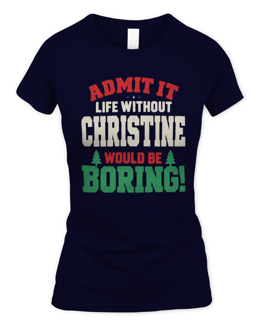 CHRISTINE P5 TH08 Christmas T-Shirt – “Life Without NAME Would Be Boring” - Women's Standard T-Shirt - Navy