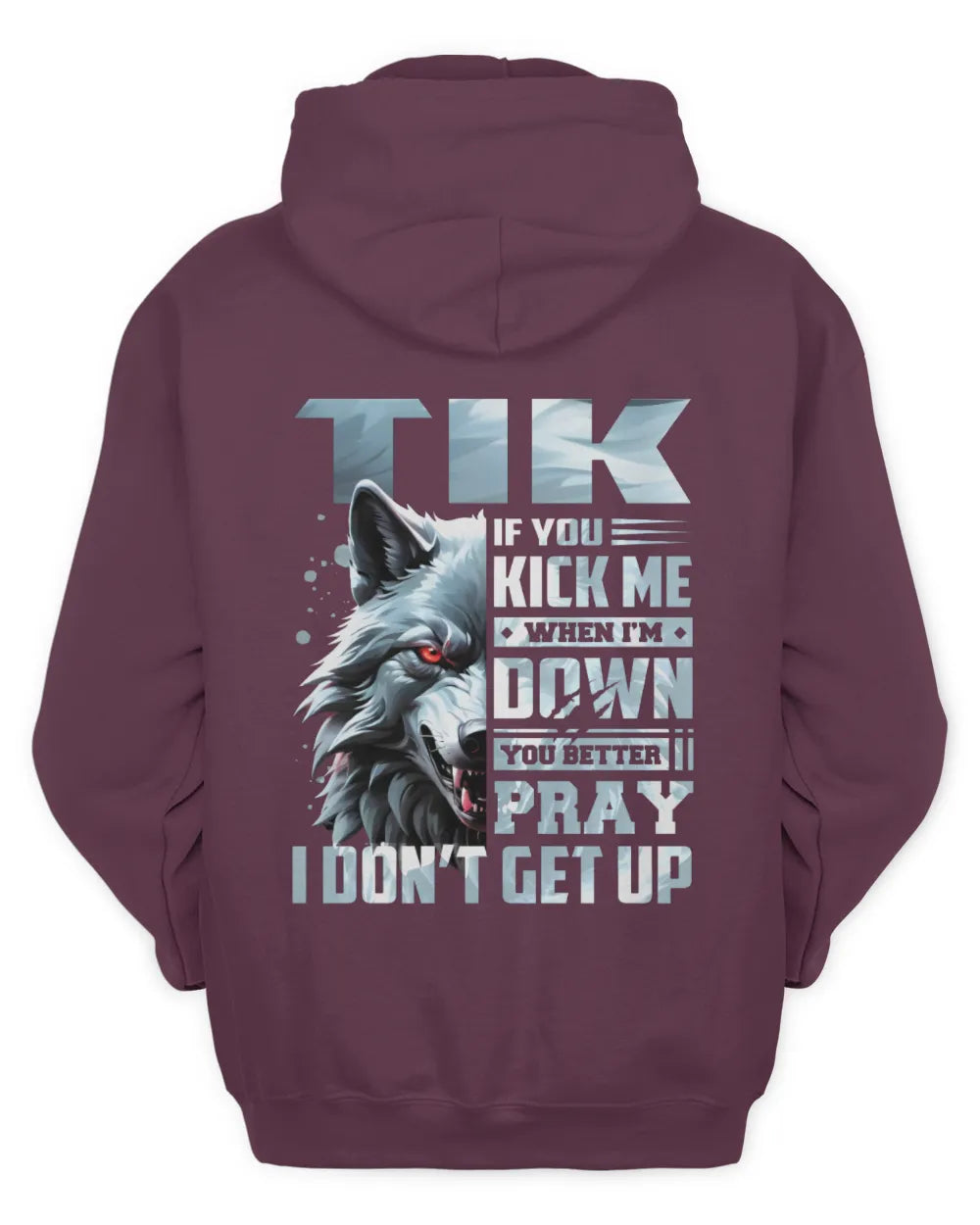 TIK AP62-K4-666 - Personalized Fierce Wolf Quote Apparel “If You Kick Me When I’m Down, You Better Pray I Don’t Get Up” - Unisex Hoodie - Maroon