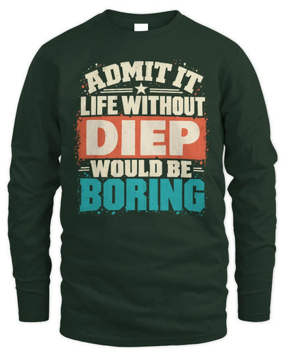 DIEP P02-TH11-226 Personalized Admit It Life Without [Name] Would Be Boring T-Shirt - Custom Name Funny Gift - Men's Long Sleeved T-Shirt - Forest Green