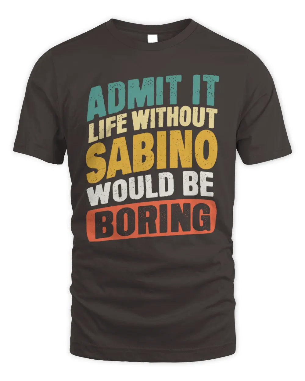 SABINO TP88-K4-229
Personalized Funny Quote Apparel “Life Without NAME Would Be Boring” - Unisex Standard T-Shirt - Dark Chocolate