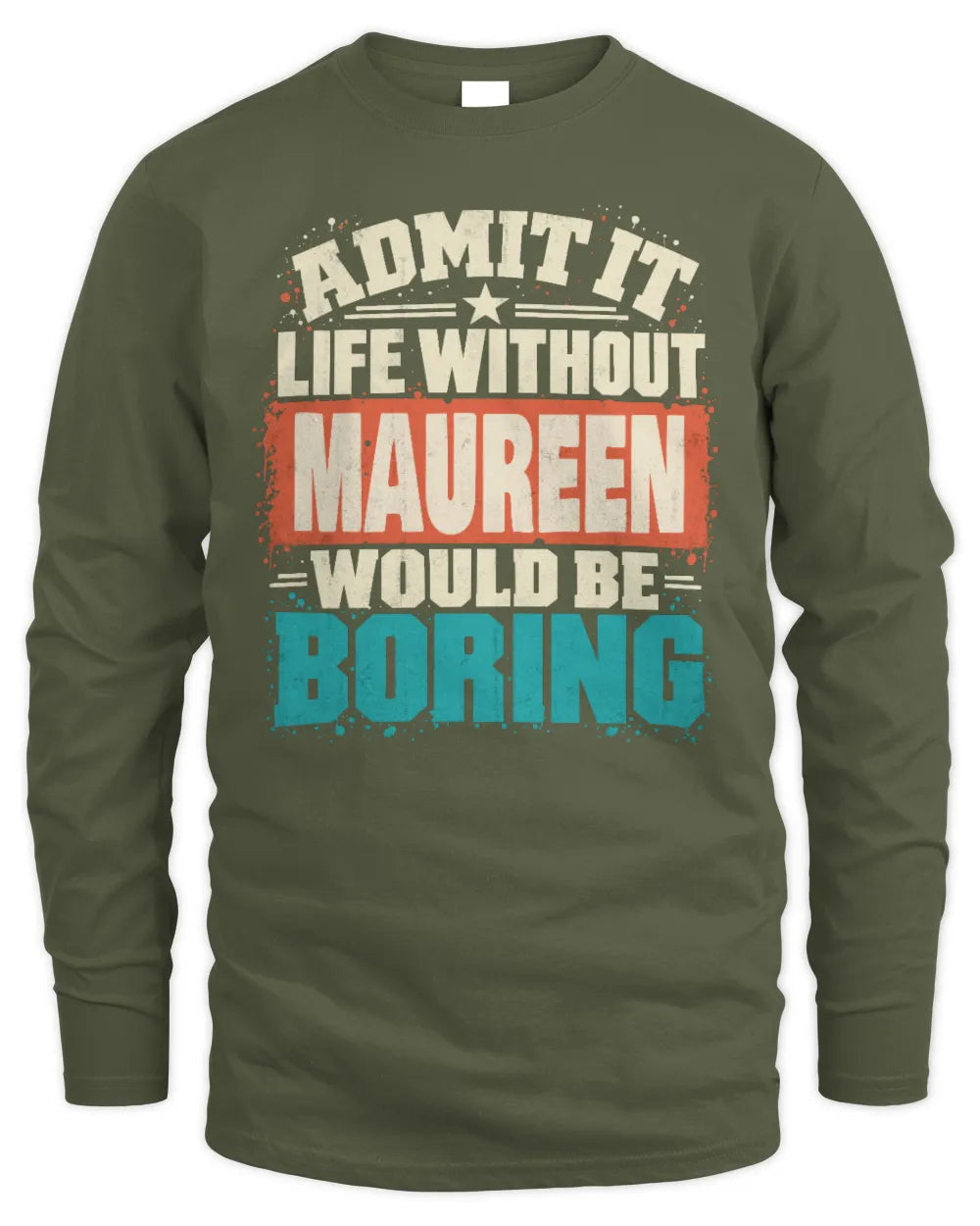 MAUREEN P02-TH11-226 Personalized Admit It Life Without [Name] Would Be Boring T-Shirt - Custom Name Funny Gift - Men's Long Sleeved T-Shirt - Military Green
