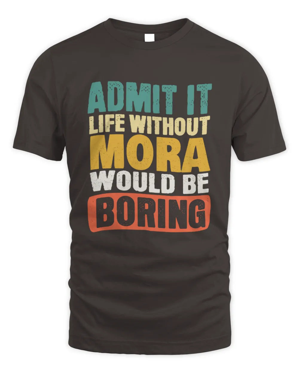 MORA TP86-K3-229 Personalized Funny Quote Apparel “Life Without NAME Would Be Boring” - Unisex Standard T-Shirt - Dark Chocolate