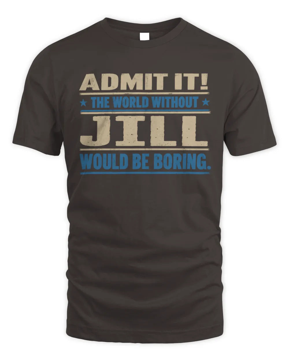 JILL TP68-K2-968 – Personalized Funny Quote Apparel “The World Without NAME Would Be Boring” - Unisex Standard T-Shirt - Dark Chocolate
