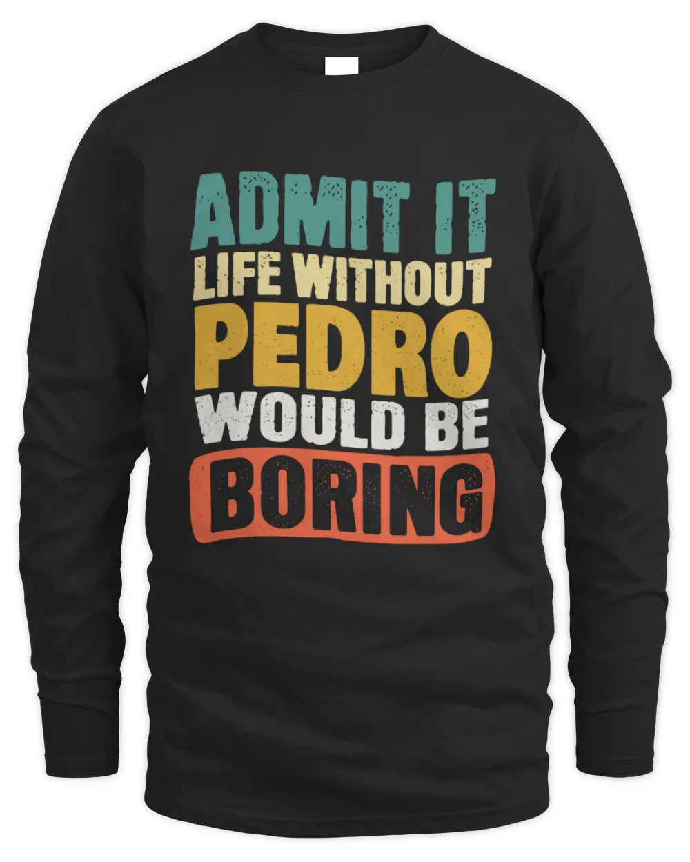 PEDRO TP86-K3-229 Personalized Funny Quote Apparel “Life Without NAME Would Be Boring” - Men's Long Sleeved T-Shirt - Black