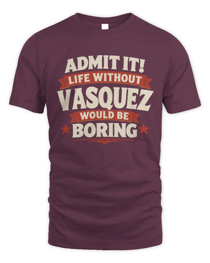 VASQUEZ P4 KT003 Personalized Funny Quote Apparel “Life Without NAME Would Be Boring” - Unisex Standard T-Shirt - Maroon
