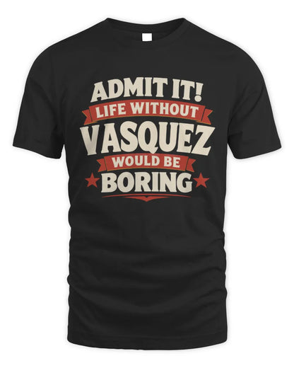 VASQUEZ P4 KT003 Personalized Funny Quote Apparel “Life Without NAME Would Be Boring” - Unisex Standard T-Shirt - Black