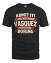 VASQUEZ P4 KT003 Personalized Funny Quote Apparel “Life Without NAME Would Be Boring”
