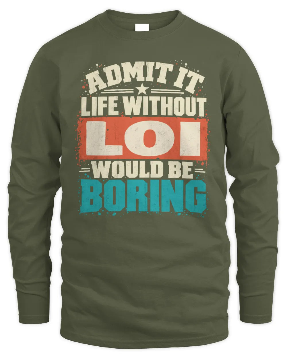 LOI P02-TH11-226 Personalized Admit It Life Without [Name] Would Be Boring T-Shirt - Custom Name Funny Gift - Men's Long Sleeved T-Shirt - Military Green