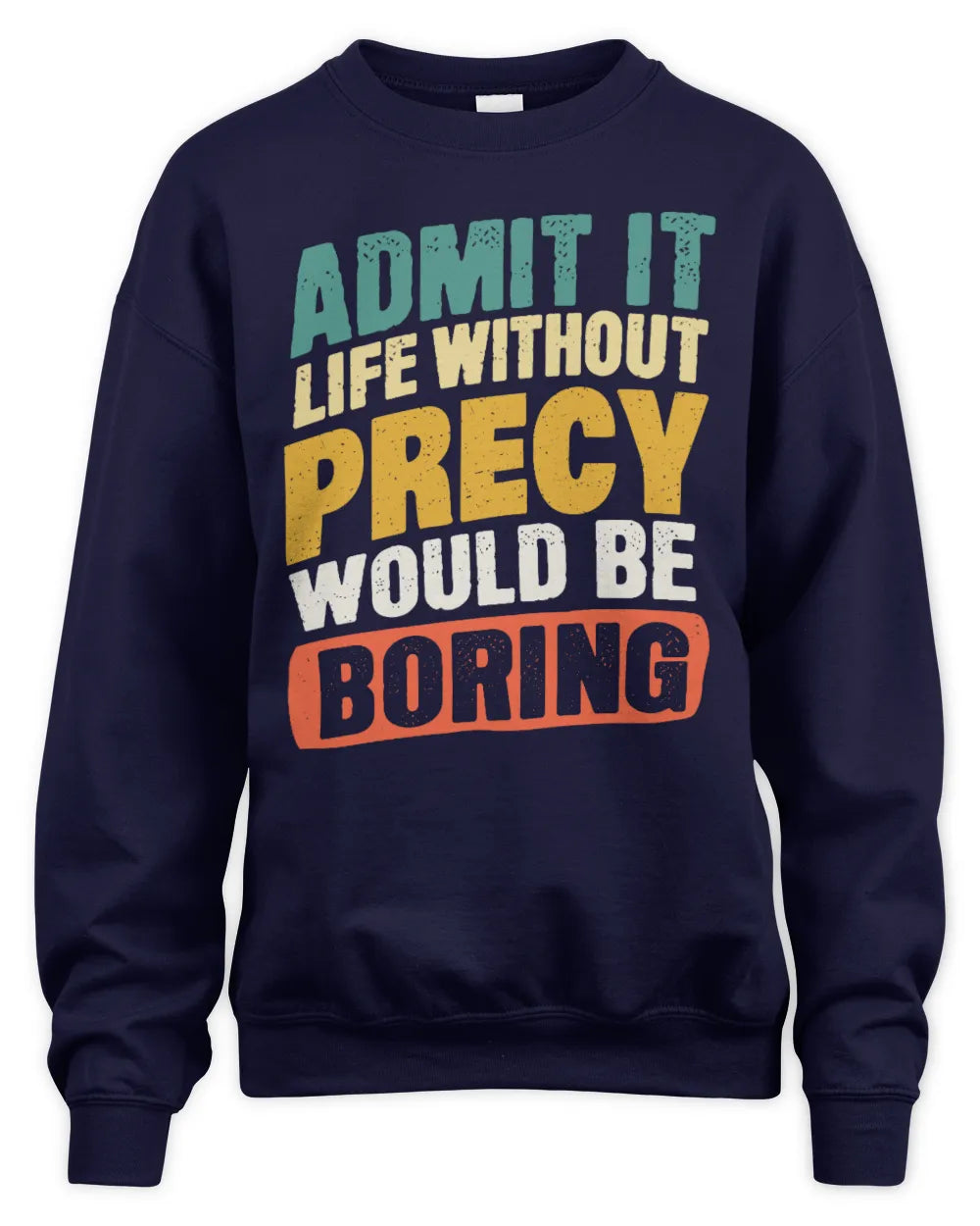 PRECY TP88-K4-229
Personalized Funny Quote Apparel “Life Without NAME Would Be Boring” - Unisex Sweatshirt - Navy
