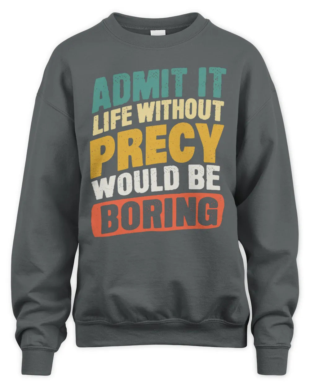 PRECY TP88-K4-229
Personalized Funny Quote Apparel “Life Without NAME Would Be Boring” - Unisex Sweatshirt - Charcoal