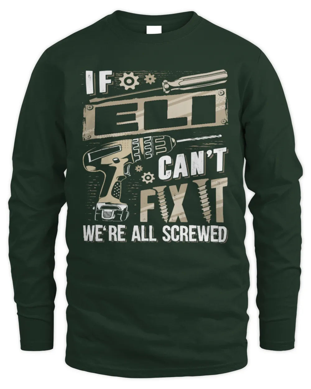 ELI TX03 P02 - Personalized Handyman Mechanic Shirt “If NAME Can’t Fix It, We’re All Screwed” - Men's Long Sleeved T-Shirt - Forest Green
