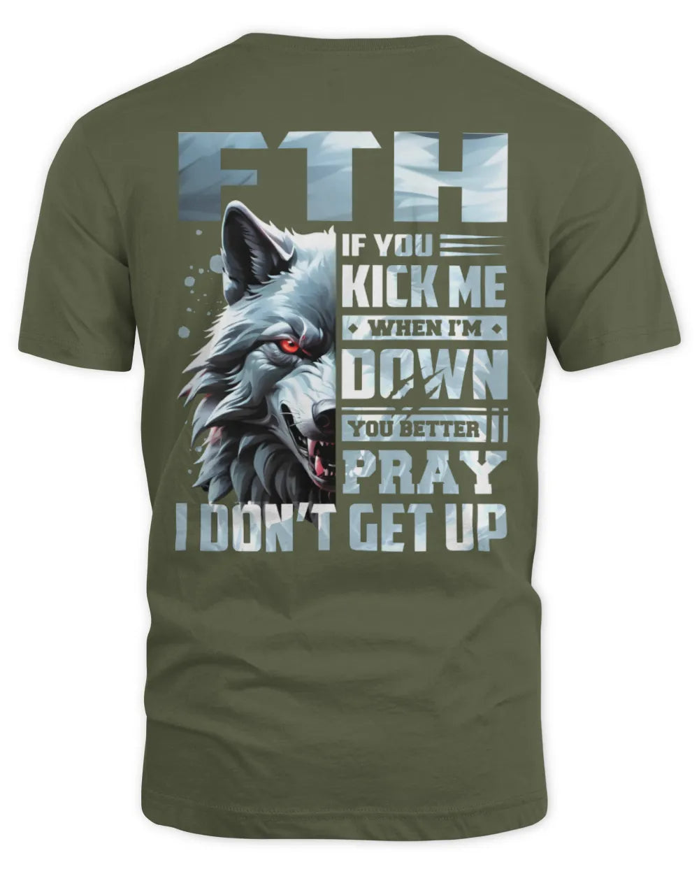 FTH AP62-K4-666 - Personalized Fierce Wolf Quote Apparel “If You Kick Me When I’m Down, You Better Pray I Don’t Get Up” - Unisex Standard T-Shirt - Military Green
