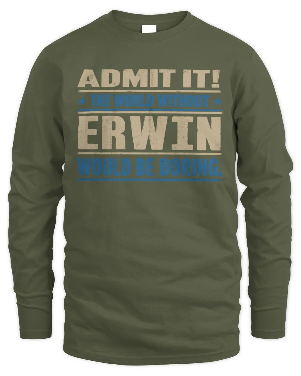 ERWIN TP68-K2-968 – Personalized Funny Quote Apparel “The World Without NAME Would Be Boring” - Men's Long Sleeved T-Shirt - Military Green
