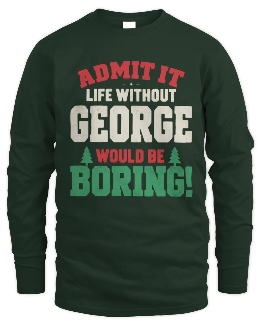 GEORGE P5 TH08 Christmas T-Shirt – “Life Without NAME Would Be Boring” - Men's Long Sleeved T-Shirt - Forest Green