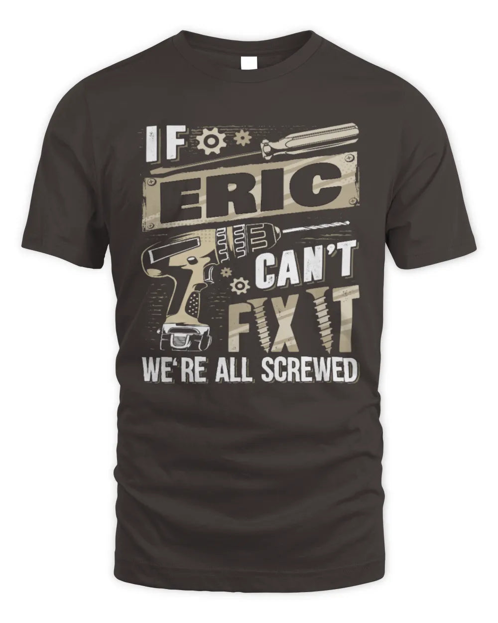 ERIC TX03 P02 - Personalized Handyman Mechanic Shirt “If NAME Can’t Fix It, We’re All Screwed” - Unisex Standard T-Shirt - Dark Chocolate