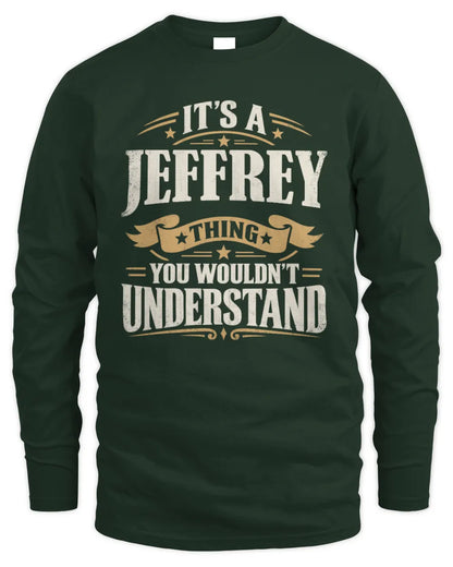 JEFFREY P08 TH51 - Personalized “It’s a/an [NAME] Thing – You Wouldn’t Understand” Shirt - Men's Long Sleeved T-Shirt - Forest Green