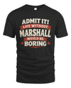 MARSHALL P4 KT003 Personalized Funny Quote Apparel “Life Without NAME Would Be Boring”