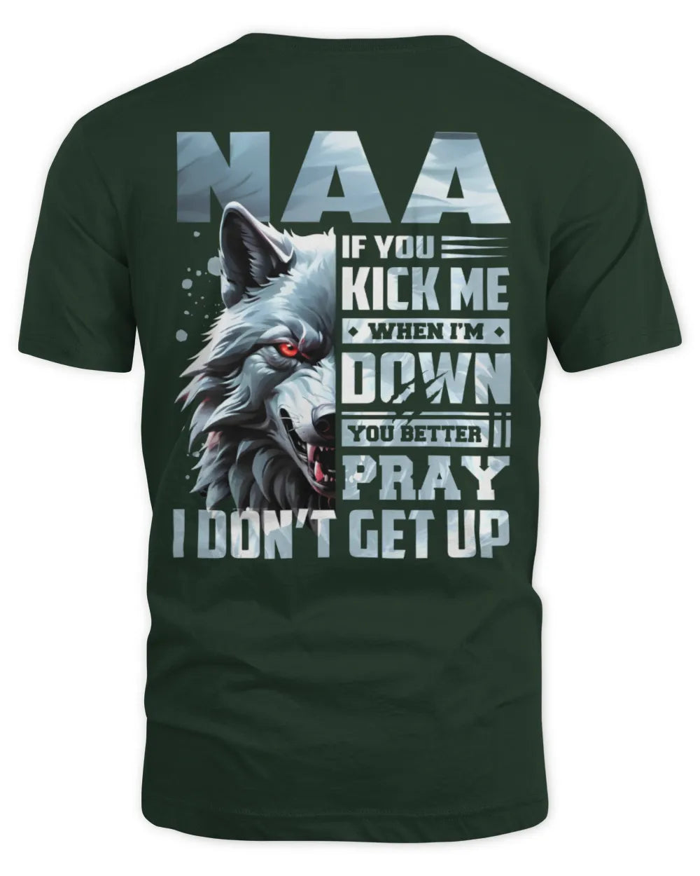 NAA AP62-K4-666 - Personalized Fierce Wolf Quote Apparel “If You Kick Me When I’m Down, You Better Pray I Don’t Get Up” - Unisex Standard T-Shirt - Forest Green